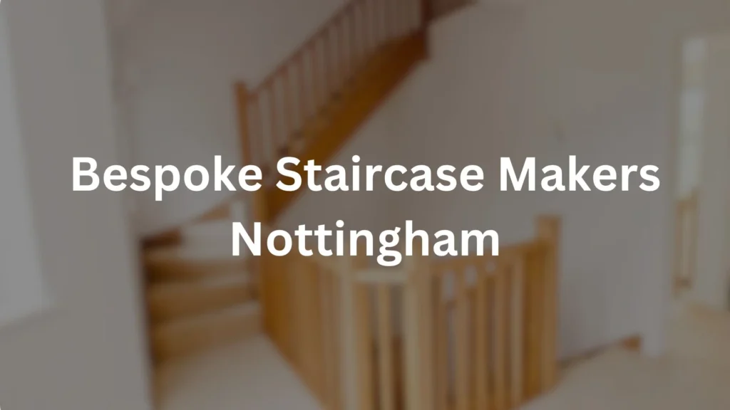 Bespoke Staircase Makers Nottingham