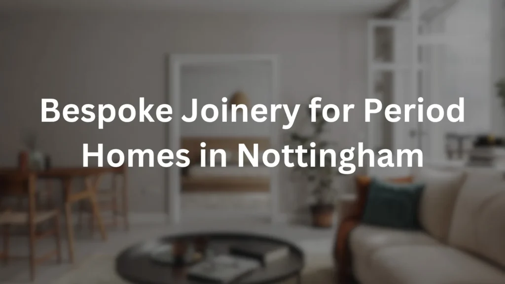 Bespoke joinery for period homes in Nottingham in a character living room